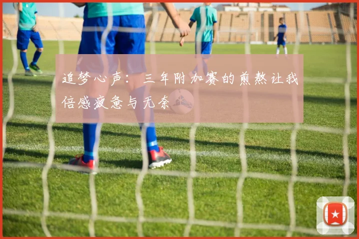 追梦心声：三年附加赛的煎熬让我倍感疲惫与无奈