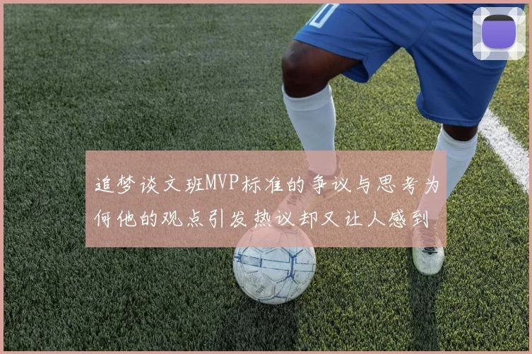 追梦谈文班MVP标准的争议与思考为何他的观点引发热议却又让人感到困惑